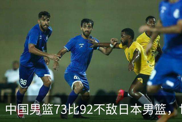 中国男篮73比92不敌日本男篮，世预赛出线存变数
