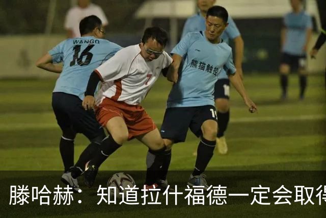 滕哈赫：知道拉什福德一定会取得进球