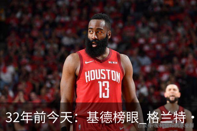 32年前今天：基德榜眼 格兰特·希尔探花 “大狗”罗宾逊高中状元